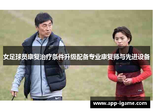 女足球员康复治疗条件升级配备专业康复师与先进设备