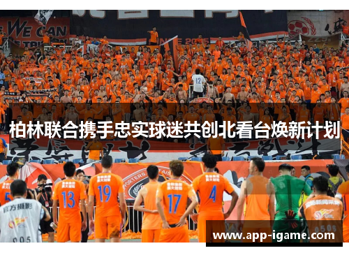 柏林联合携手忠实球迷共创北看台焕新计划