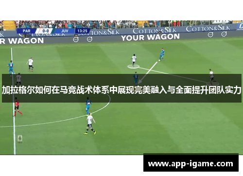 加拉格尔如何在马竞战术体系中展现完美融入与全面提升团队实力